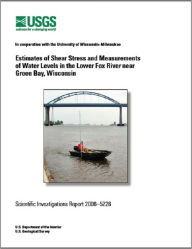 Title: Estimates of Shear Stress and Measurements of Water Levels in the Lower Fox River near Green Bay, Wisconsin, Author: Stephen M. Westenbroek