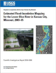 Title: Estimated Flood-Inundation Mapping for the Lower Blue River in Kansas City, Missouri, 2003–05, Author: Brian P. Kelly