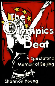 Title: The Olympics Beat: A Spectator's Memoir of Beijing, Author: Shannon Young