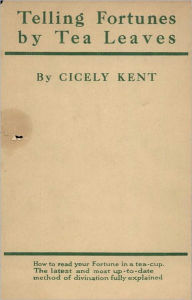 Title: Telling Fortunes By Tea Leaves: How to Read Your Fate in a Teacup! An Instructional, Occult Classic By Cicely Kent! AAA+++, Author: Cicely Kent