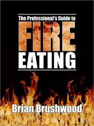 Title: The Professional's Guide to Fire Eating, Author: Brian Brushwood