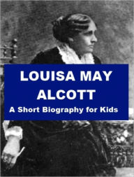 Title: Louisa May Alcott - A Short Biography for Kids, Author: James Madden
