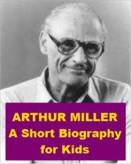 Title: Arthur Miller - A Short Biography for Kids, Author: James Madden
