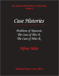 Title: Case Histories: Problems of Neurosis, The Case of Mrs. A., The Case of Miss R. - The Collected Clinical Works of Alfred Adler, Volume 9, Author: Alfred Adler