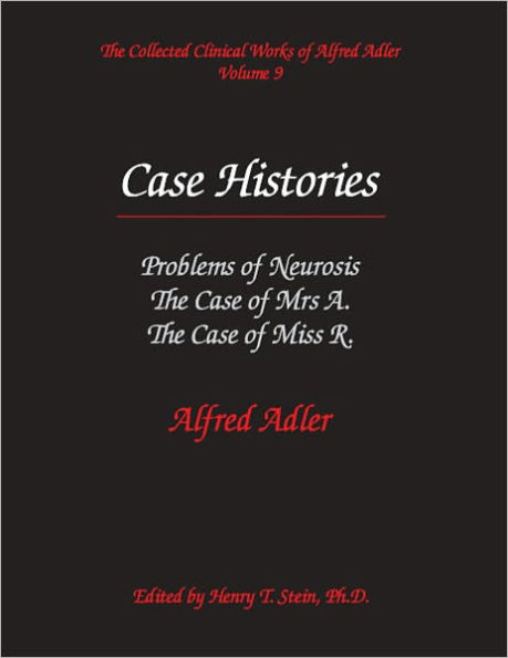 Case Histories: Problems of Neurosis, The Case of Mrs. A., The Case of Miss R. - The Collected Clinical Works of Alfred Adler, Volume 9