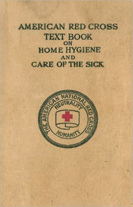 Title: American Red Cross Text-Book on Home Hygiene and Care of the Sick: A Health, Instructional Classic By The American Red Cross! AAA+++, Author: American Red Cross