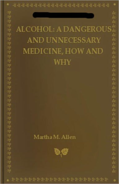 Alcohol: A Dangerous and Unnecessary Medicine, How and Why! What Medical Writers Say! A Health, Science Classic By Martha M. Allen! AAA+++