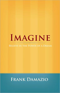 Title: Imagine: Believe in the Power of a Dream, Author: Frank Damazio