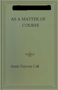 Title: As a Matter of Course: A Non-fiction, Health, Psychology Classic By Annie Payson Call! AAA+++, Author: Annie Payson Call