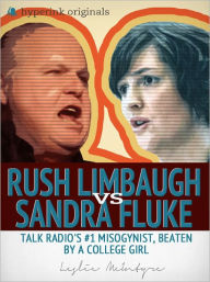 Title: Rush Limbaugh vs. Sandra Fluke: Talk Radio's #1 Misogynist, Beaten by a College Girl, Author: Leslie McIntyre