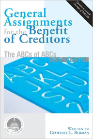 Title: General Assignments for the Benefit of Creditors: The ABCs of ABCs, Author: Geoffrey L. Berman
