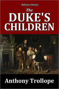 Title: The Duke's Children by Anthony Trollope [Palliser Series #6], Author: Anthony Trollope