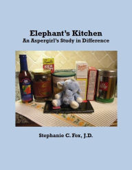 Title: Elephant's Kitchen - An Aspergirl's Study in Difference, Author: Stephanie C. Fox