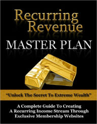 Title: Recurring Revenue Master Plan: Unlock The Secret To Extreme Wealth, Author: Anonymous