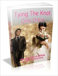 Title: Tying The Knot Only Once: Marriage Tips On Getting It Right The First Time, Author: Anonymous