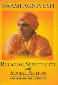 Title: Religion, Spirituality and Social Action, Author: Agnivesh Swami