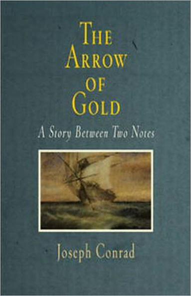 The Arrow of Gold: A Story Between Two Notes! A Fiction and Literature, Adventure Classic By Joseph Conrad! AAA+++