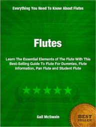 Title: Flutes: Learn The Essential Elements of The Flute With This Best-Selling Guide To Flute For Dummies, Flute Information, Pan Flute and Student Flute, Author: Gail McSwain