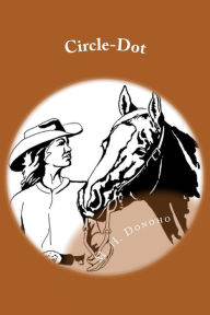 Title: Circle-Dot: A True Story of Cowboy Life Forty Years Ago (Illustrated), Author: M. H. Donoho