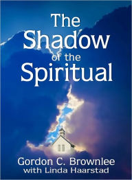 Title: The Shadow of the Spiritual, Author: Gordon C. Brownlee