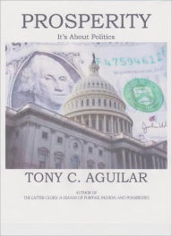 Title: Prosperity: Its About Politics, Author: Tony C. Aguilar