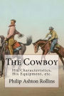 The Cowboy: His Characteristics, His Equipment, and His Part In The Development of the West (Illustrated)