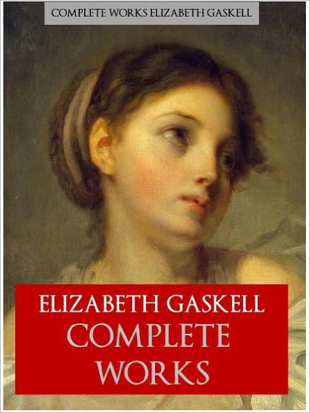 ELIZABETH GASKELL THE COMPLETE WORKS (Worldwide Bestseller) All the Works of Elizabth Gaskell in their Complete, Unabridged, Definitive Edition for Nook Includes MARY BARTON, CRANFORD, NORTH AND SOUTH, WIVES AND DAUGHTERS, BIOGRAPHY OF CHARLOTTE BRONTE