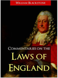 Title: BLACKSTONE'S COMMENTARIES ON THE LAWS OF ENGLAND (The Complete, Unabridged, Authoritative NOOK Edition) by Sir William Blackstone The Commentaries on the Laws of England (All Four Volumes in a Single Definitive NOOK Edition) BESTSELLING LEGAL TREATISE, Author: William Blackstone