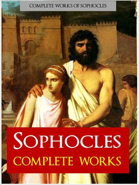 THE COMPLETE PLAYS of SOPHOCLES (Nook Authoritative Edition) The Complete Works of Sophocles, Incl. Ajax, Antigone, The Women of Trachis, Oedipus the King, Electra, Philoctetes and Oedipus at Colonus The Oedipus Trilogy with Oedipus Rex (NOOKBook)