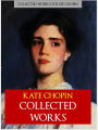 THE COLLECTED WORKS OF KATE CHOPIN (Special Nook Authoritative Edition) INCLUDES THE AWAKENING Major Novels and Short Stories incl. THE AWAKENING, DESIREE'S BABY, A PAIR OF SILK STOCKINGS, THE KISS, STORY OF A WOMAN Classics AMERICAN SOUTHERN LITERATURE