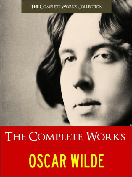 THE COMPLETE WORKS OF OSCAR WILDE (Special Nook Authoritative Edition 100+ Works by Oscar Wilde) incl. THE PORTRAIT OF DORIAN GRAY / THE PICTURE OF DORIAN GRAY, THE HAPPY PRINCE, THE IMPORTANCE OF BEING EARNEST, LADY WINDERMERE'S FAN, and AN IDEAL HUSBAND