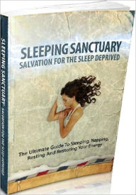 Title: Sleep & Sleep Disorders eBook - Sleeping Sanctuary - The Ultimate Guide To Sleeping, Napping, Resting And Restoring Your Energy .., Author: Self Improvement