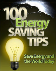 Title: 100 Energy Saving Tips: Save Energy And The World Today, Author: Anonymous