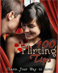 Title: 100 Flirting Tips: Charm Your Way To Love, Author: Anonymous