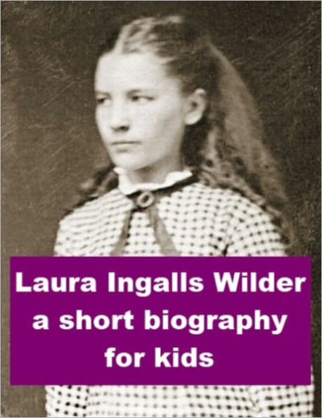 Laura Ingalls Wilder - A Short Biography for Kids