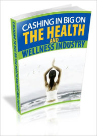 Title: Huge Market Demand And Making Money - Cashing In Big On The Health And Wellness Industry!, Author: Irwing