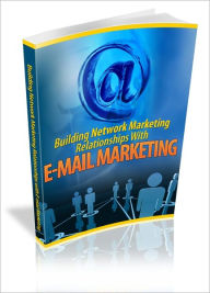 Title: Building Network Marketing Relationships With Email Marketing!, Author: Irwing