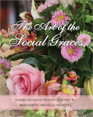 Title: The Art of the Social Graces: Includes Section on Victorian Afternoon Tea (NEW REVISED SECOND EDITION WITH ELEGANT TABLE SETTINGS), Author: Bernadette Michelle Petrotta