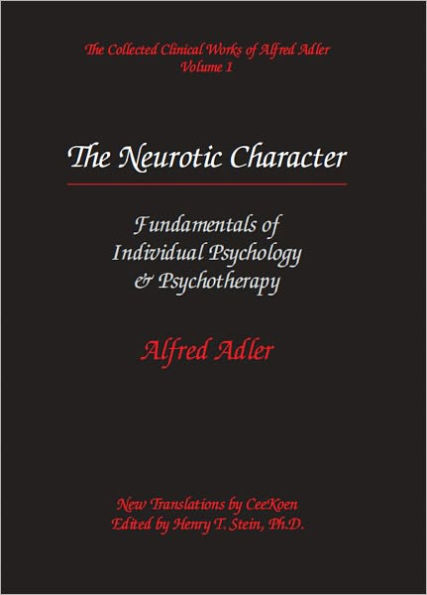 The Neurotic Character: Fundamentals of Individual Psychology & Psychopathology - The Collected Clinical Works of Alfred Adler, Volume 1