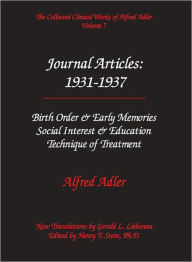 Title: Alfred Adler Journal Articles 1931-1937: Birth Order & Early Memories, Social Interest & Education, Technique of Treatment - The Collected Clinical Works of Alfred Adler, Volume 7, Author: Alfred Adler