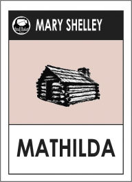 Title: Mary Shelley MATHILDA (Mary Wollstonecraft Shelley Greatest Works #2) by Mary Shelley -- A Science Fiction Classic Novel, Author: Mary Shelley