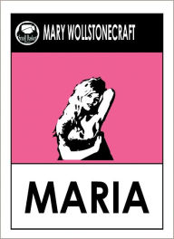 Title: Wollstonecraft's Maria; or The Wrongs of Woman, Author: Mary Wollstonecraft