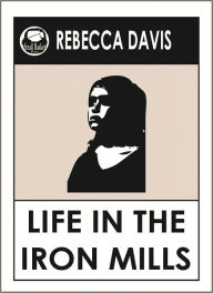 Title: Life in the Iron Mills by Rebecca Harding Davis, Author: Rebecca Harding Davis