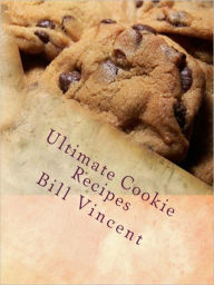 Title: Ultimate Cookie Recipes, Author: Bill Vincent