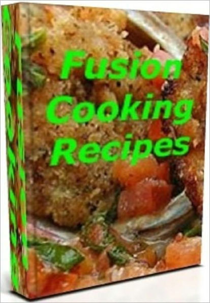 Your Kitchen Guide eBook - Fusion Cooking - Pushing the boundaries of cooking styles by combining ethnic ingredients and techniques..