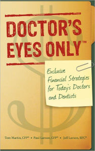 Title: Doctor's Eyes Only: Exclusive Financial Strategies for Today's Doctors and Dentists, Author: Thomas Martin