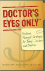 Doctor's Eyes Only: Exclusive Financial Strategies for Today's Doctors and Dentists