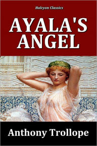 Title: Ayala's Angel by Anthony Trollope, Author: Anthony Trollope