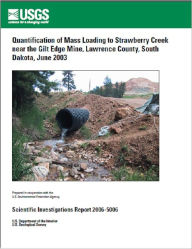 Title: Quantification of Mass Loading to Strawberry Creek near the Gilt Edge Mine, Lawrence County, South Dakota, June 2003U, Author: Briant A. Kimball