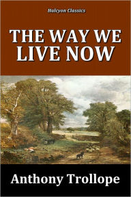 Title: The Way We Live Now by Anthony Trollope, Author: Anthony Trollope